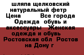 шляпа щелковский натуральный фетр › Цена ­ 500 - Все города Одежда, обувь и аксессуары » Женская одежда и обувь   . Ростовская обл.,Ростов-на-Дону г.